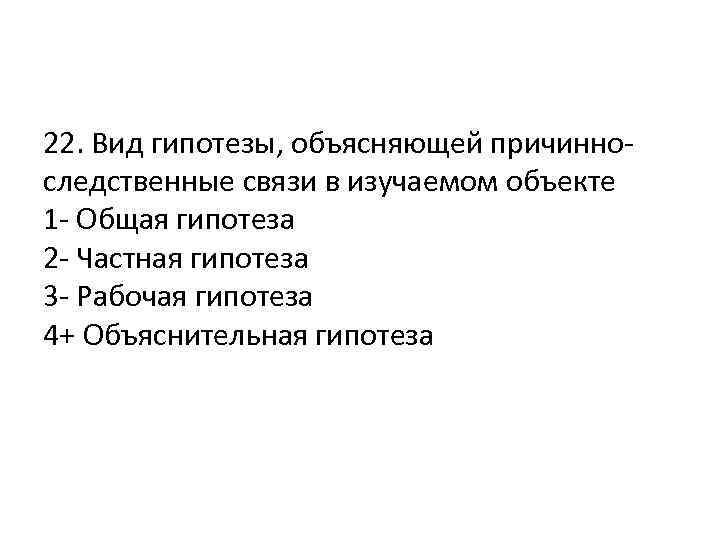 22. Вид гипотезы, объясняющей причинноследственные связи в изучаемом объекте 1 - Общая гипотеза 2