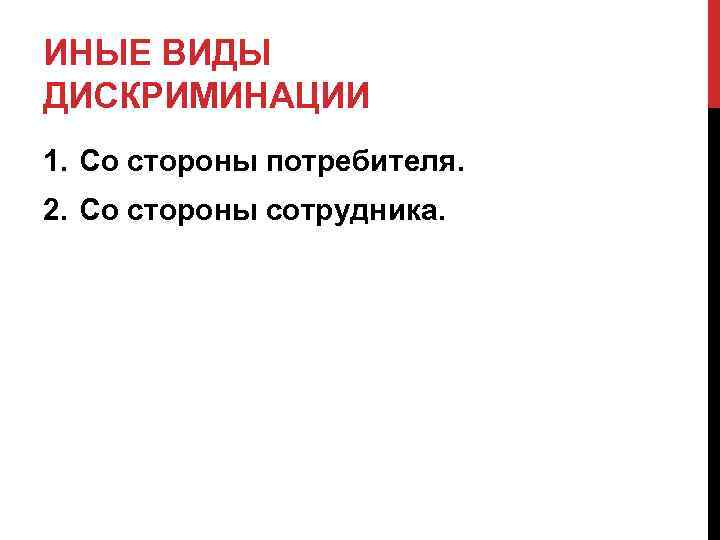 ИНЫЕ ВИДЫ ДИСКРИМИНАЦИИ 1. Со стороны потребителя. 2. Со стороны сотрудника. 