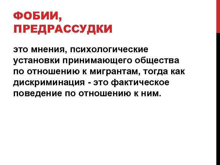 ФОБИИ, ПРЕДРАССУДКИ это мнения, психологические установки принимающего общества по отношению к мигрантам, тогда как