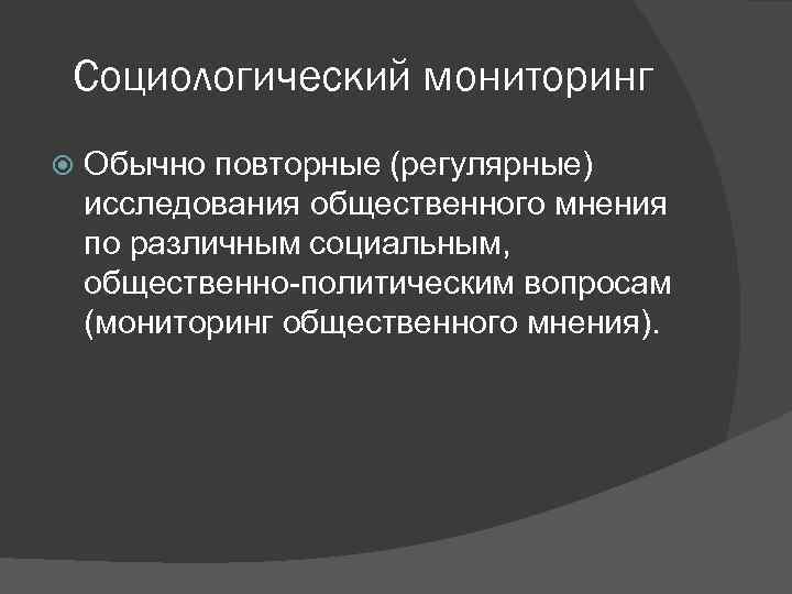 Социологический мониторинг Обычно повторные (регулярные) исследования общественного мнения по различным социальным, общественно-политическим вопросам (мониторинг