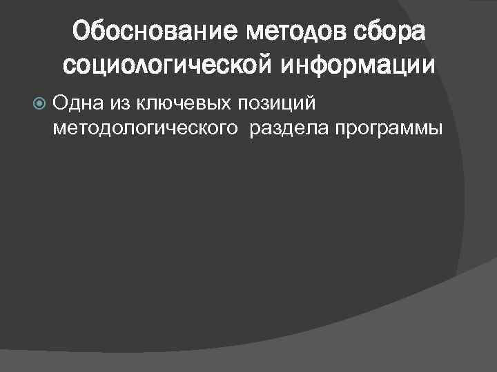 Обоснование методов сбора социологической информации Одна из ключевых позиций методологического раздела программы 