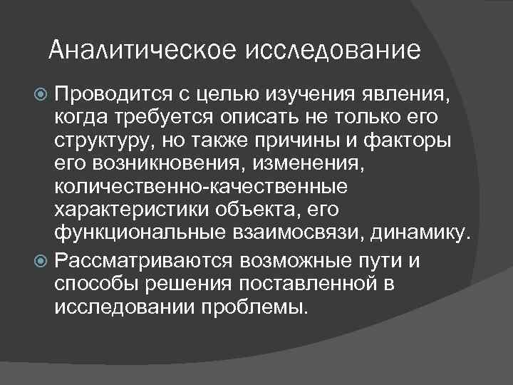 Аналитическое исследование Проводится с целью изучения явления, когда требуется описать не только его структуру,