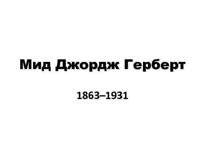 Мид Джордж Герберт 1863– 1931 