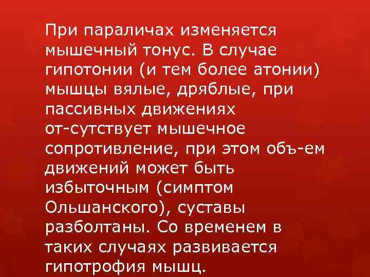 При параличах изменяется мышечный тонус. В случае гипотонии (и тем более атонии) мышцы вялые,