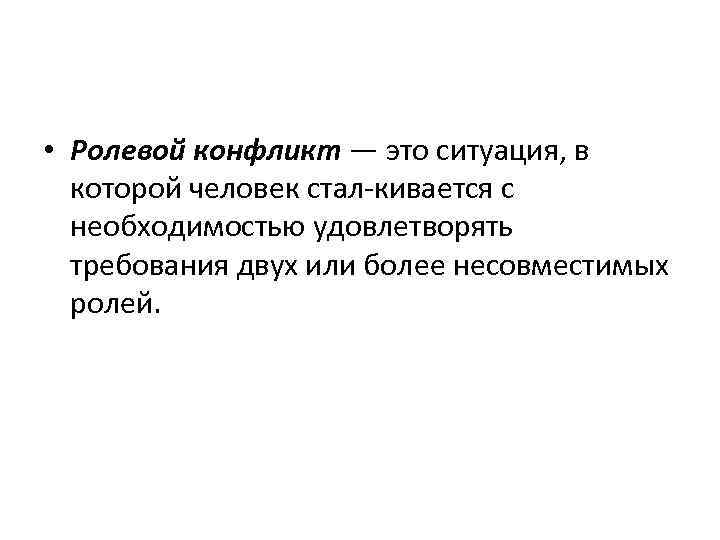  • Ролевой конфликт — это ситуация, в которой человек стал кивается с необходимостью