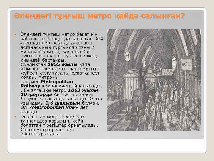 Әлемдегі тұңғыш метро қайда салынған? Әлемдегі тұңғыш метро бекетінің қабырғасы Лондонда қаланған. ХІХ ғасырдың