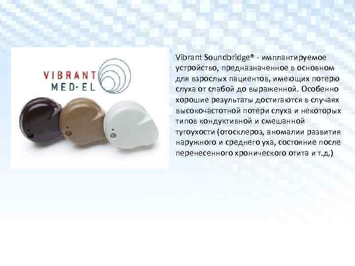 Vibrant Soundbridge® - имплантируемое устройство, предназначенное в основном для взрослых пациентов, имеющих потерю слуха