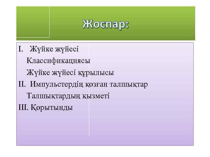 Жоспар: I. Жүйке жүйесі Классификациясы Жүйке жүйесі құрылысы II. Импульстердің қозған талшықтар Талшықтардың қызметі