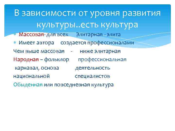 В зависимости от уровня развития культуры. . есть культура Массовая- для всех Элитарная -