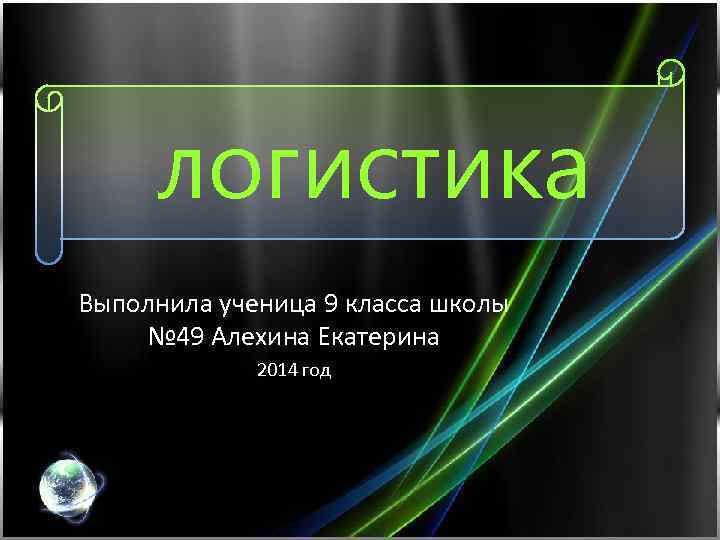 логистика Выполнила ученица 9 класса школы № 49 Алехина Екатерина 2014 год 