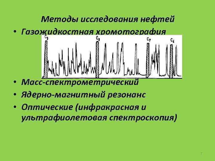 Методы исследования нефтей • Газожидкостная хромотография • Масс-спектрометрический • Ядерно-магнитный резонанс • Оптические (инфракрасная