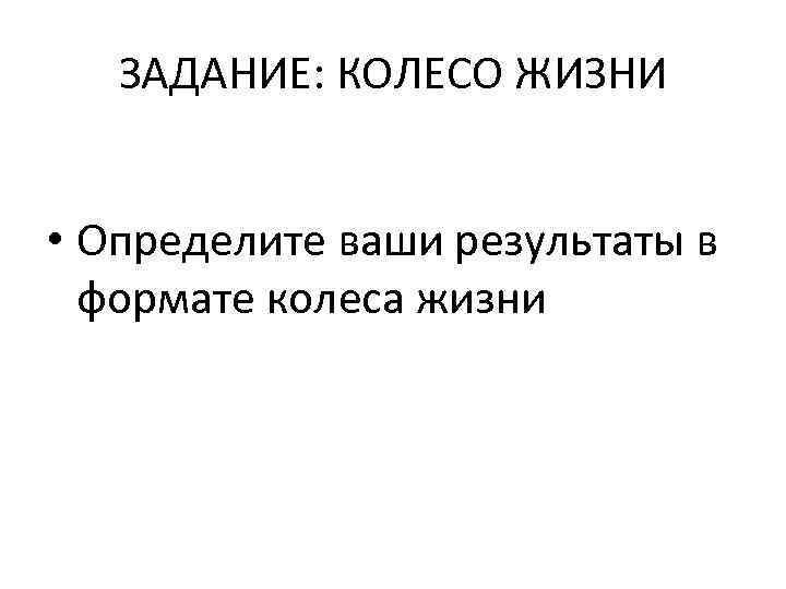 ЗАДАНИЕ: КОЛЕСО ЖИЗНИ • Определите ваши результаты в формате колеса жизни 