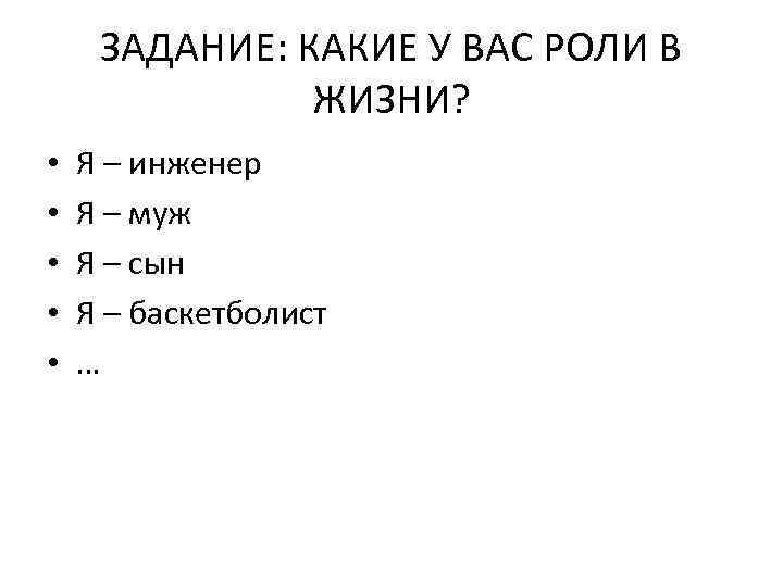 ЗАДАНИЕ: КАКИЕ У ВАС РОЛИ В ЖИЗНИ? • • • Я – инженер Я