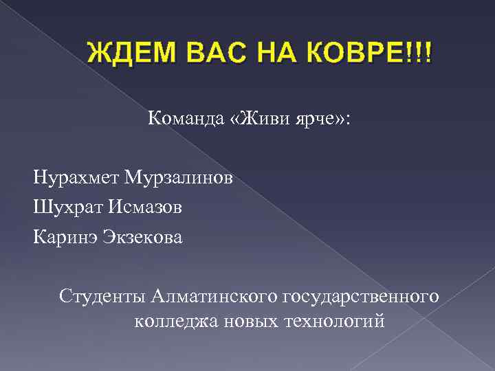 ЖДЕМ ВАС НА КОВРЕ!!! Команда «Живи ярче» : Нурахмет Мурзалинов Шухрат Исмазов Каринэ Экзекова