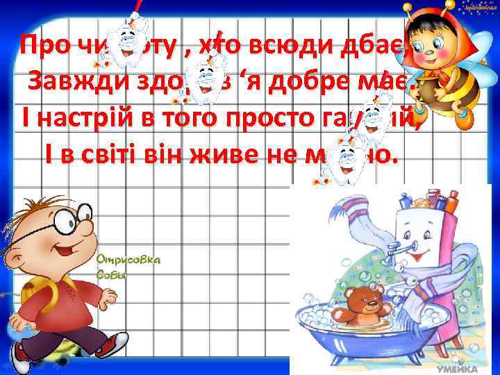 Про чистоту , хто всюди дбає, Завжди здоров ‘я добре має. І настрій в