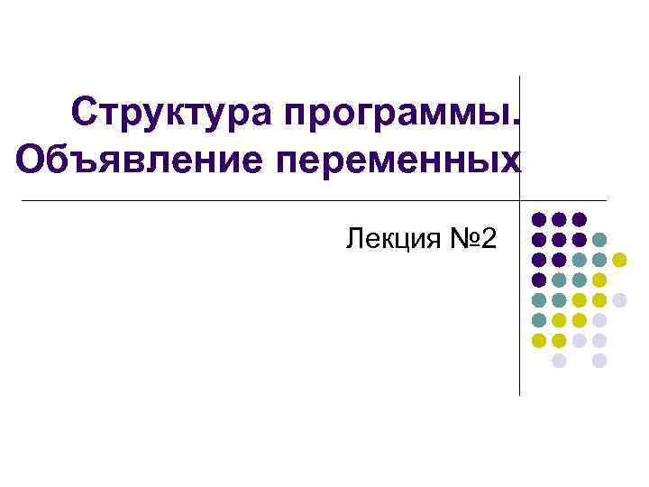 Структура программы. Объявление переменных Лекция № 2 