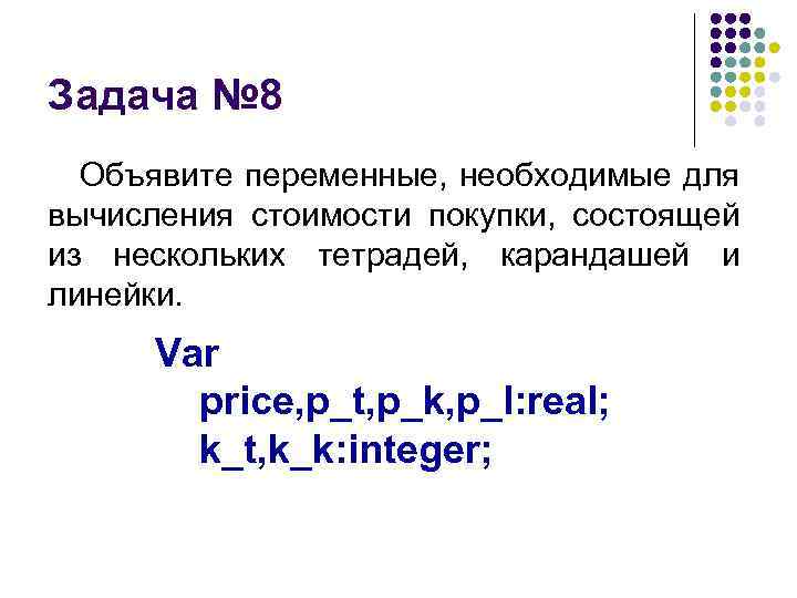 Задача № 8 Объявите переменные, необходимые для вычисления стоимости покупки, состоящей из нескольких тетрадей,