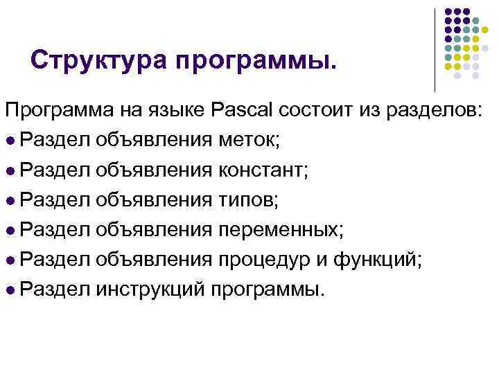 Структура программы. Программа на языке Pascal состоит из разделов: l Раздел объявления меток; l