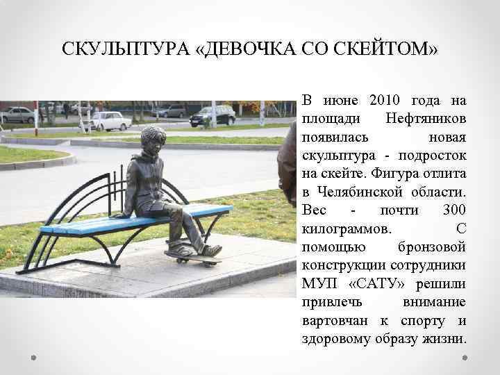 СКУЛЬПТУРА «ДЕВОЧКА СО СКЕЙТОМ» В июне 2010 года на площади Нефтяников появилась новая скульптура