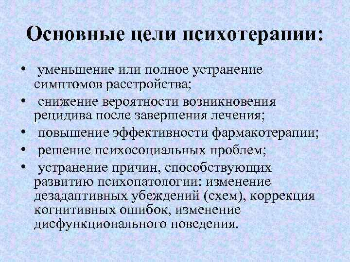 Основные цели психотерапии: • уменьшение или полное устранение симптомов расстройства; • снижение вероятности возникновения
