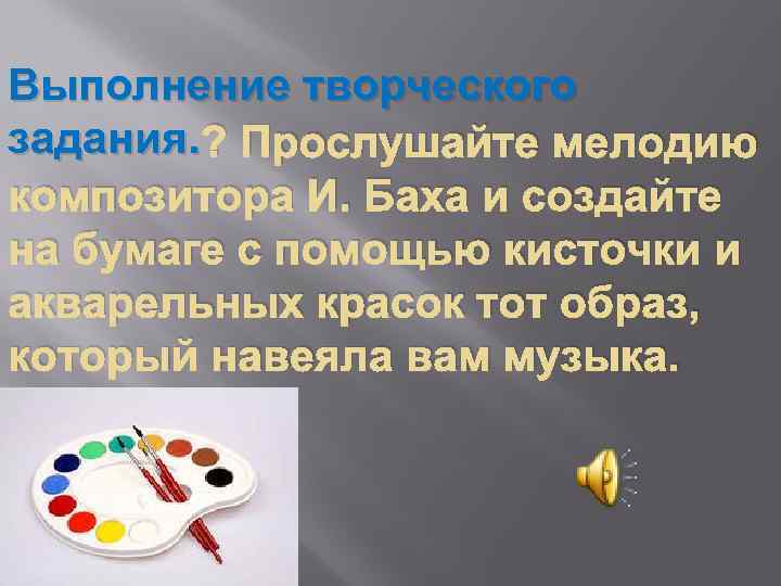 Выполнение творческого задания. ? Прослушайте мелодию композитора И. Баха и создайте на бумаге с