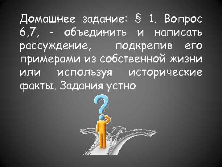 Домашнее задание: § 1. Вопрос 6, 7, - объединить и написать рассуждение, подкрепив его