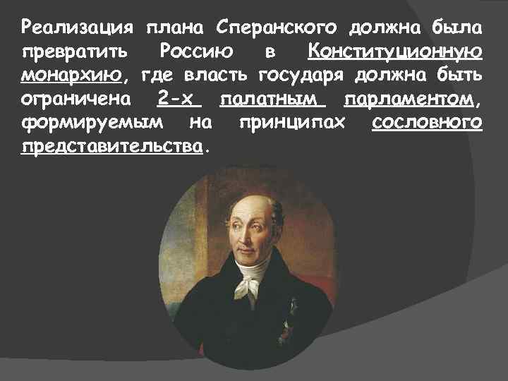 Реализация плана Сперанского должна была превратить Россию в Конституционную монархию, где власть государя должна