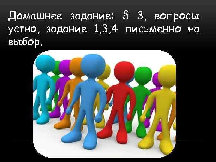 Домашнее задание: § 3, вопросы устно, задание 1, 3, 4 письменно на выбор. 