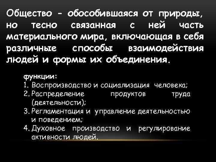 Общество - обособившаяся от природы, но тесно связанная с ней часть материального мира, включающая