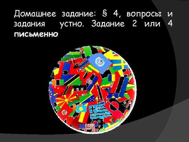 Домашнее задание: § 4, вопросы и задания устно. Задание 2 или 4 письменно 