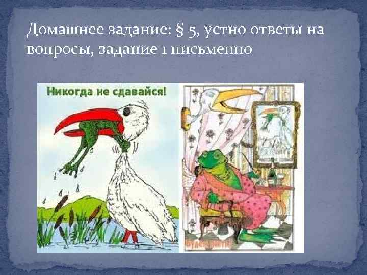 Домашнее задание: § 5, устно ответы на вопросы, задание 1 письменно 