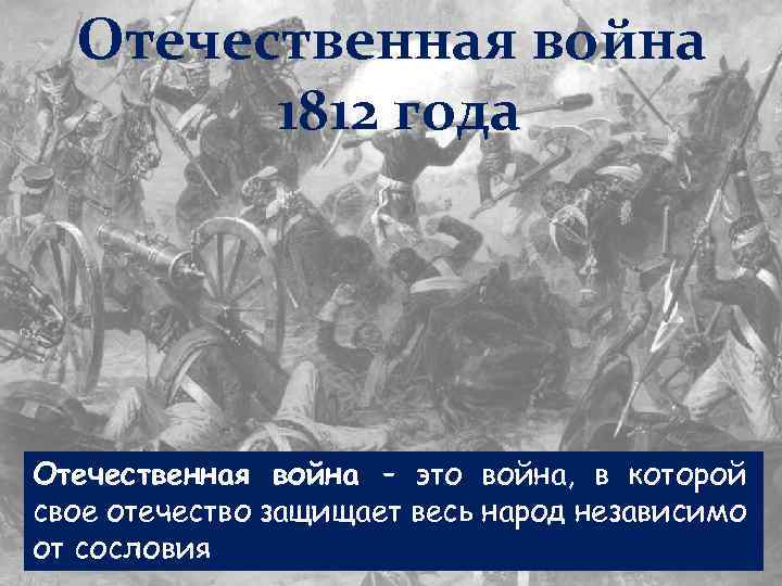 Отечественная война 1812 года Отечественная война – это война, в которой свое отечество защищает