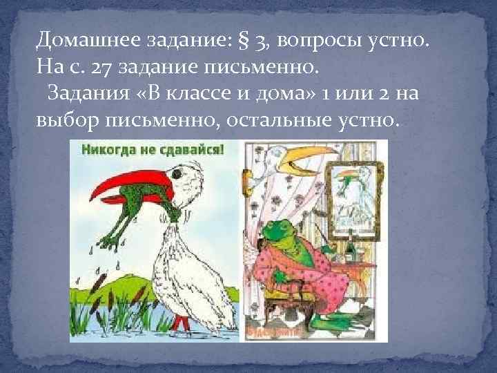 Домашнее задание: § 3, вопросы устно. На с. 27 задание письменно. Задания «В классе