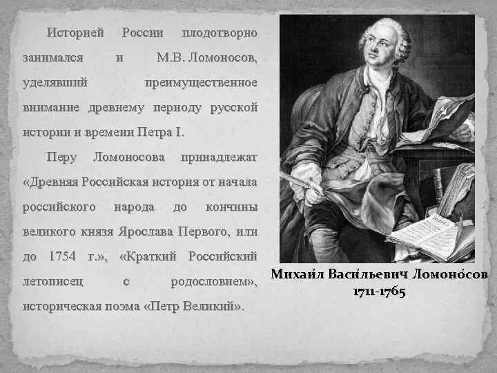 Историей занимался России и уделявший плодотворно М. В. Ломоносов, преимущественное внимание древнему периоду русской