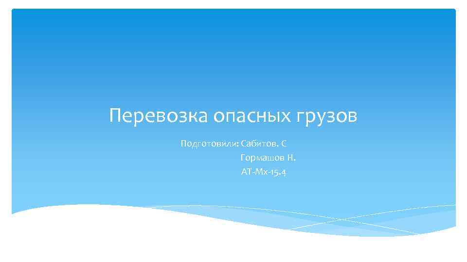 Перевозка опасных грузов Подготовили: Сабитов. С Гормашов Н. АТ-Мх-15. 4 