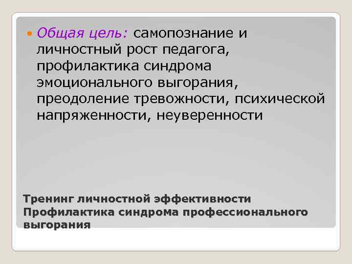  Общая цель: самопознание и личностный рост педагога, профилактика синдрома эмоционального выгорания, преодоление тревожности,