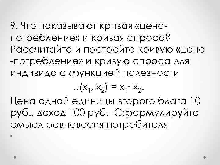 9. Что показывают кривая «цена потребление» и кривая спроса? Рассчитайте и постройте кривую «цена