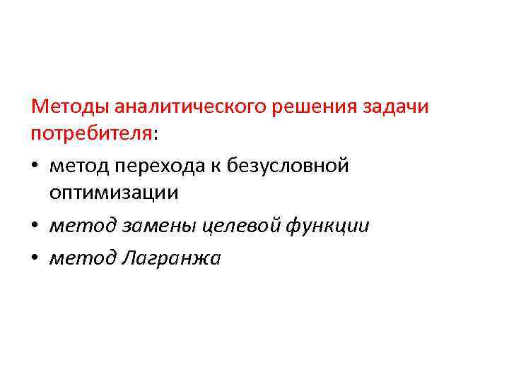 Методы аналитического решения задачи потребителя: • метод перехода к безусловной оптимизации • метод замены