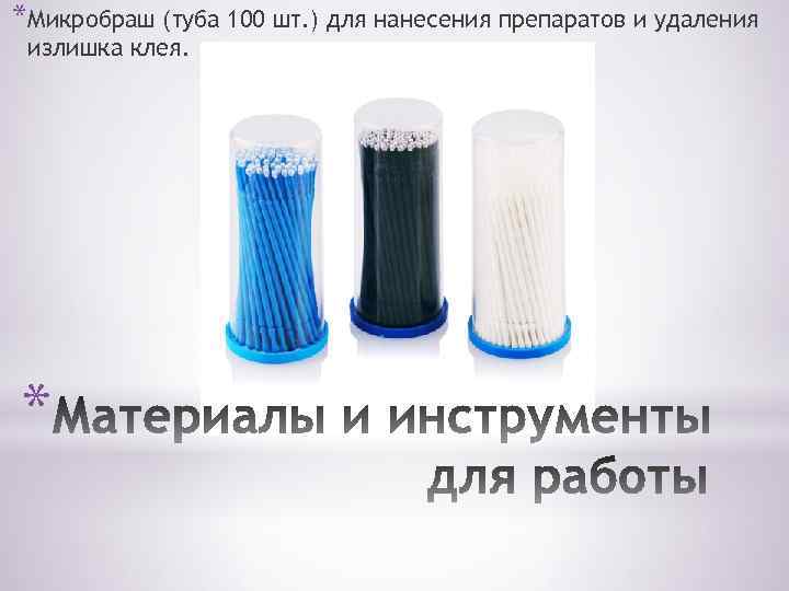 *Микробраш (туба 100 шт. ) для нанесения препаратов и удаления излишка клея. * 