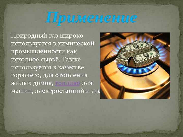 Применение Природный газ широко используется в химической промышленности как исходное сырьё. Также используется в