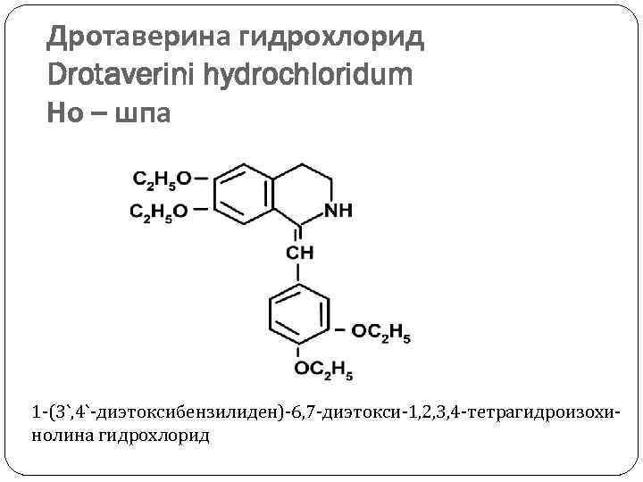 Дротаверина гидрохлорид Drotaverini hydrochloridum Но – шпа 1 -(3`, 4`-диэтоксибензилиден)-6, 7 -диэтокси-1, 2, 3,