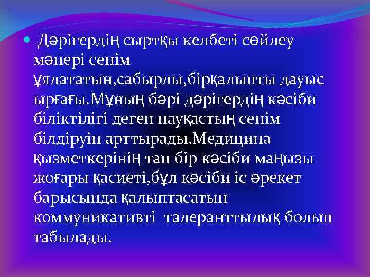  Дәрігердің сыртқы келбеті сөйлеу мәнері сенім ұялататын, сабырлы, бірқалыпты дауыс ырғағы. Мұның бәрі