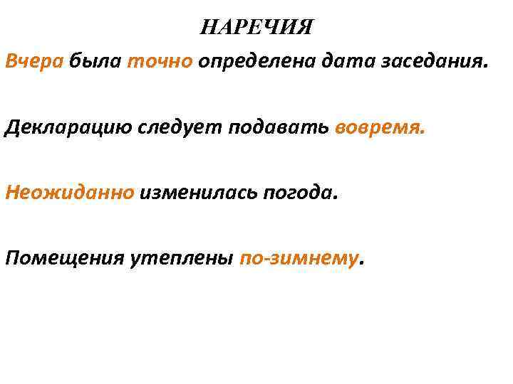 НАРЕЧИЯ Вчера была точно определена дата заседания. Декларацию следует подавать вовремя. Неожиданно изменилась погода.