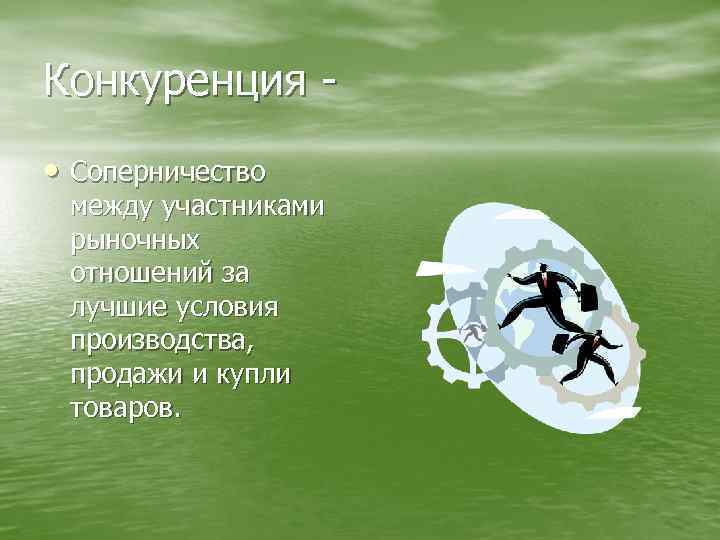 Конкуренция • Соперничество между участниками рыночных отношений за лучшие условия производства, продажи и купли