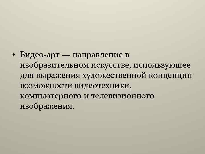  • Видео-арт — направление в изобразительном искусстве, использующее для выражения художественной концепции возможности