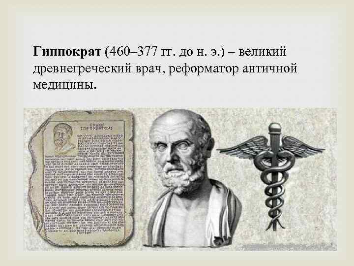 Гиппократ (460– 377 гг. до н. э. ) – великий древнегреческий врач, реформатор античной