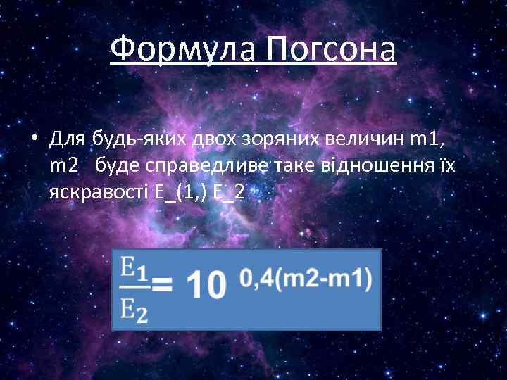 Формула Погсона • Для будь-яких двох зоряних величин m 1, m 2 буде справедливе