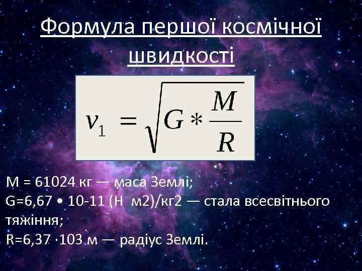 Формула першої космічної швидкості М = 61024 кг — маса Землі; G=6, 67 •