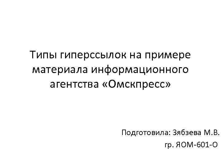 Типы гиперссылок на примере материала информационного агентства «Омскпресс» Подготовила: Зябзева М. В. гр. ЯОМ-601