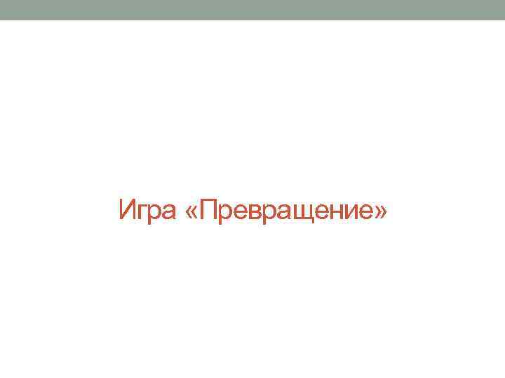 Игра «Превращение» 